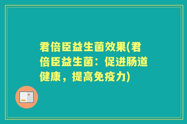 君倍臣益生菌效果(君倍臣益生菌：促进肠道健康，提高力)