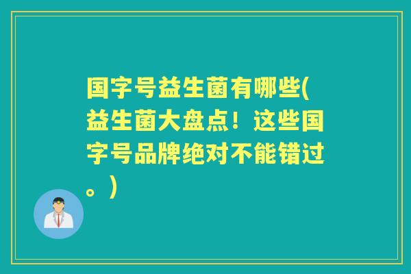国字号益生菌有哪些(益生菌大盘点!这些国字号品牌绝对不能错过。) 国字号益生菌有哪些(益生菌大盘点!这些国字号品牌绝对不能错过。)
