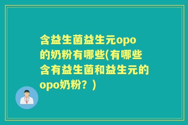 含益生菌益生元opo的奶粉有哪些(有哪些含有益生菌和益生元的opo奶粉?) 含益生菌益生元opo的奶粉有哪些(有哪些含有益生菌和益生元的opo奶粉?)