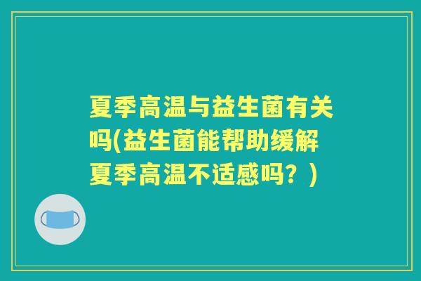 夏季高温与益生菌有关吗(益生菌能帮助缓解夏季高温不适感吗?) 夏季高温与益生菌有关吗(益生菌能帮助缓解夏季高温不适感吗?)