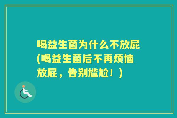 喝益生菌为什么不放屁(喝益生菌后不再烦恼放屁，告别尴尬！)