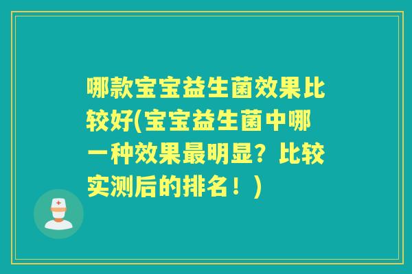 哪款宝宝益生菌效果比较好(宝宝益生菌中哪一种效果明显?比较实测后的排名!) 哪款宝宝益生菌效果比较好(宝宝益生菌中哪一种效果明显?比较实测后的排名!)