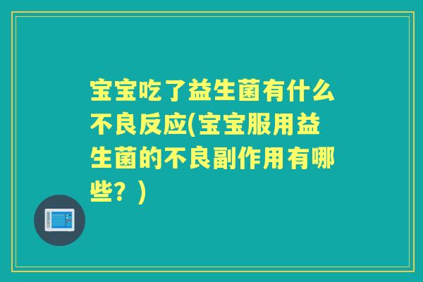 宝宝吃了益生菌有什么不良反应(宝宝服用益生菌的不良副作用有哪些？)