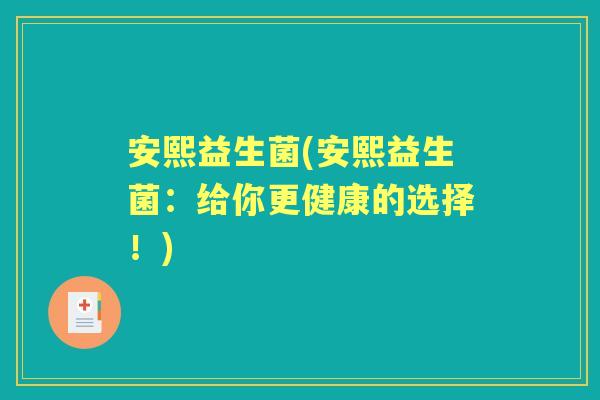 安熙益生菌(安熙益生菌：给你更健康的选择！)
