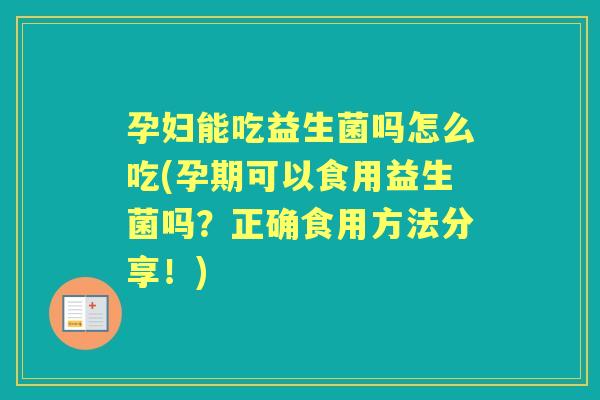 孕妇能吃益生菌吗怎么吃(孕期可以食用益生菌吗？正确食用方法分享！)
