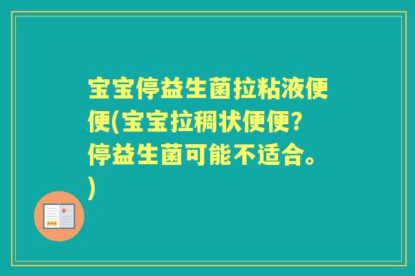 宝宝停益生菌拉粘液便便(宝宝拉稠状便便？停益生菌可能不适合。)