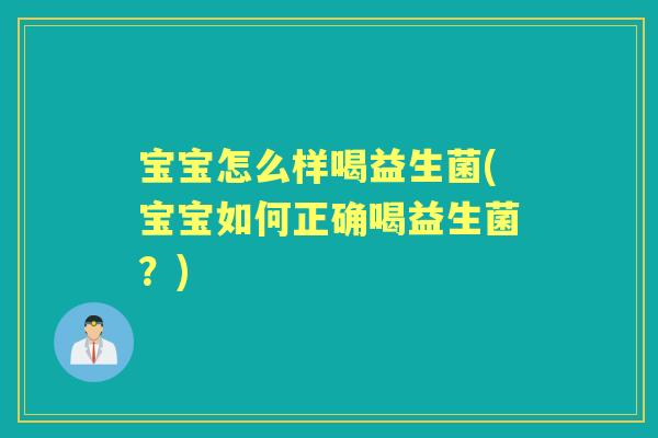 宝宝怎么样喝益生菌(宝宝如何正确喝益生菌？)