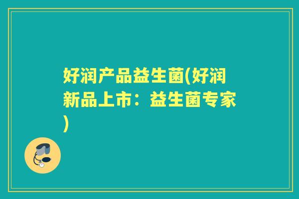 好润产品益生菌(好润新品上市：益生菌专家)