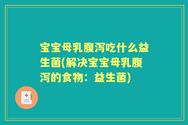 宝宝母乳吃什么益生菌(解决宝宝母乳的食物:益生菌) 宝宝母乳吃什么益生菌(解决宝宝母乳的食物:益生菌)