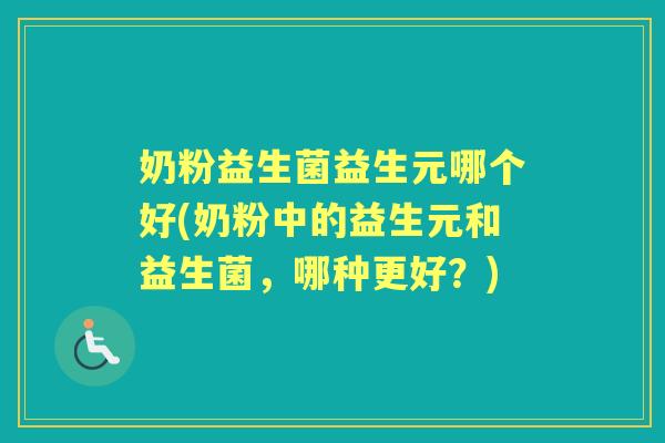 奶粉益生菌益生元哪个好(奶粉中的益生元和益生菌，哪种更好？)