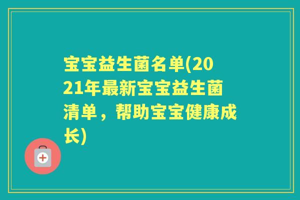 宝宝益生菌名单(2021年新宝宝益生菌清单，帮助宝宝健康成长)