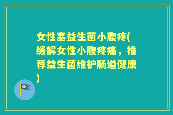 女性塞益生菌小腹疼(缓解女性小腹，推荐益生菌维护肠道健康)