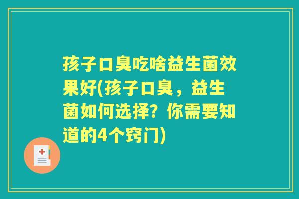 孩子吃啥益生菌效果好(孩子，益生菌如何选择？你需要知道的4个窍门)