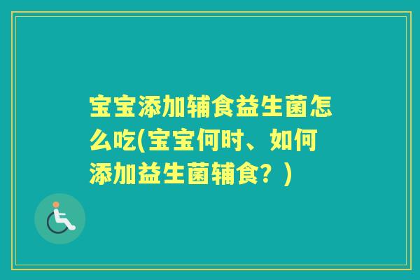 宝宝添加辅食益生菌怎么吃(宝宝何时、如何添加益生菌辅食?) 宝宝添加辅食益生菌怎么吃(宝宝何时、如何添加益生菌辅食?)