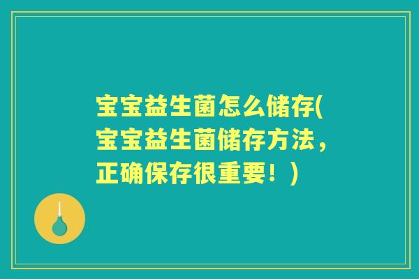 宝宝益生菌怎么储存(宝宝益生菌储存方法，正确保存很重要！)