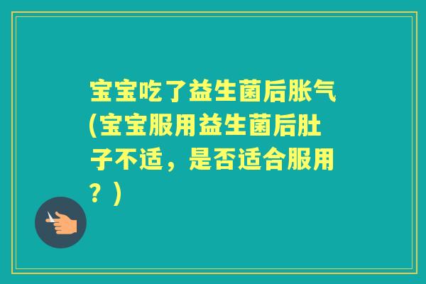 宝宝吃了益生菌后(宝宝服用益生菌后肚子不适,是否适合服用?) 宝宝吃了益生菌后(宝宝服用益生菌后肚子不适,是否适合服用?)