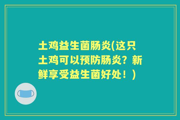 土鸡益生菌(这只土鸡可以？新鲜享受益生菌好处！)