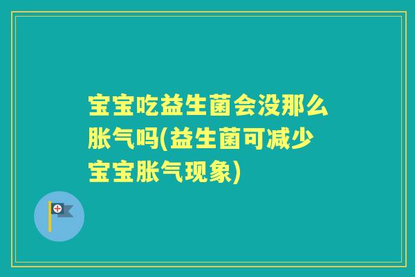 宝宝吃益生菌会没那么吗(益生菌可减少宝宝现象) 宝宝吃益生菌会没那么吗(益生菌可减少宝宝现象)