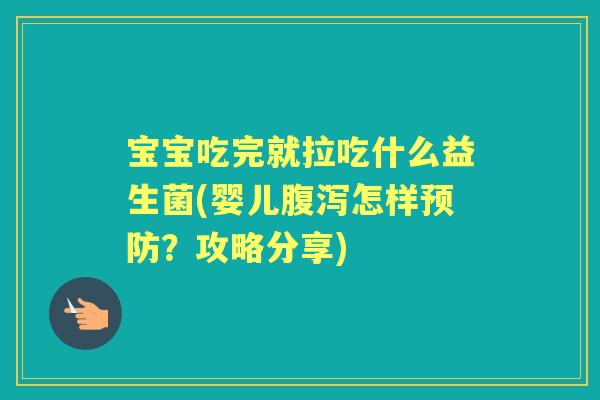 宝宝吃完就拉吃什么益生菌(婴儿怎样?攻略分享) 宝宝吃完就拉吃什么益生菌(婴儿怎样?攻略分享)