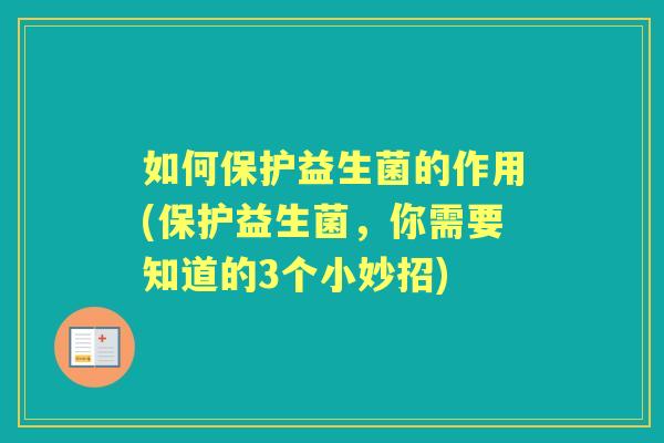 如何保护益生菌的作用(保护益生菌,你需要知道的3个小妙招) 如何保护益生菌的作用(保护益生菌,你需要知道的3个小妙招)