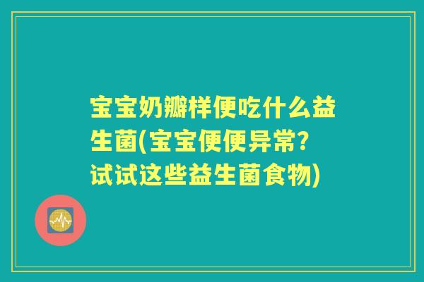 宝宝奶瓣样便吃什么益生菌(宝宝便便异常?试试这些益生菌食物) 宝宝奶瓣样便吃什么益生菌(宝宝便便异常?试试这些益生菌食物)