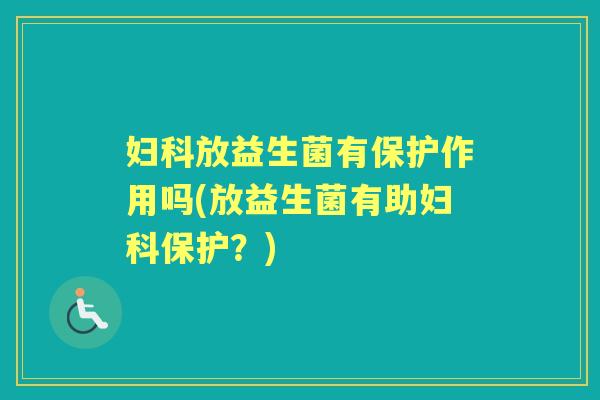 放益生菌有保护作用吗(放益生菌有助保护?) 放益生菌有保护作用吗(放益生菌有助保护?)