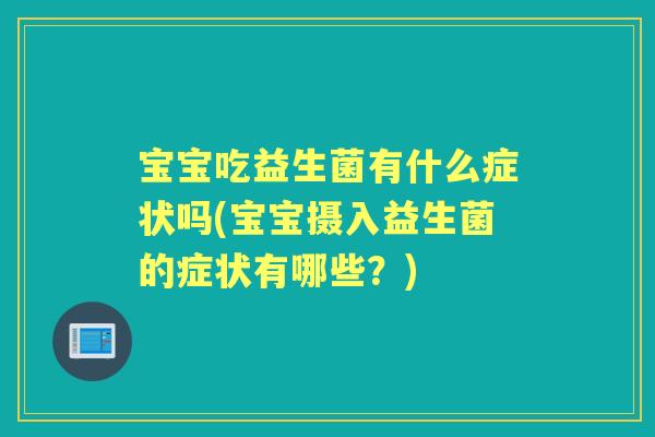 宝宝吃益生菌有什么症状吗(宝宝摄入益生菌的症状有哪些？)