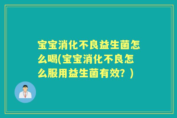 宝宝益生菌怎么喝(宝宝怎么服用益生菌有效？)