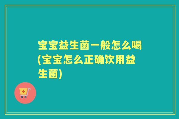 宝宝益生菌一般怎么喝(宝宝怎么正确饮用益生菌) 宝宝益生菌一般怎么喝(宝宝怎么正确饮用益生菌)