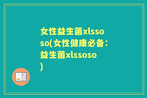 女性益生菌xlssoso(女性健康必备：益生菌xlssoso)