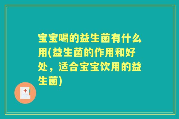 宝宝喝的益生菌有什么用(益生菌的作用和好处,适合宝宝饮用的益生菌) 宝宝喝的益生菌有什么用(益生菌的作用和好处,适合宝宝饮用的益生菌)