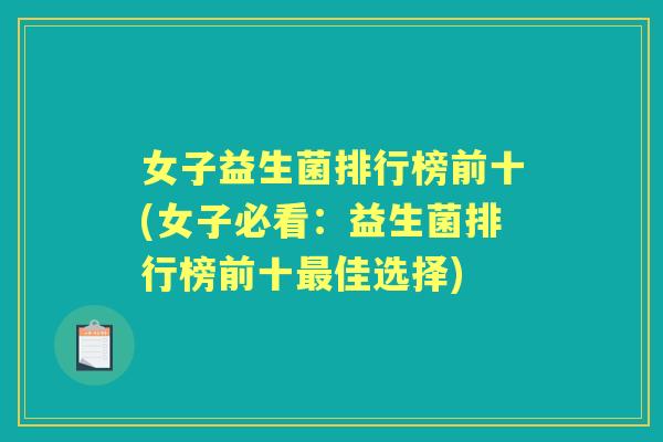 女子益生菌排行榜前十(女子必看:益生菌排行榜前十佳选择) 女子益生菌排行榜前十(女子必看:益生菌排行榜前十佳选择)
