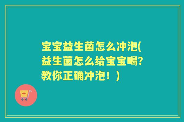 宝宝益生菌怎么冲泡(益生菌怎么给宝宝喝?教你正确冲泡!) 宝宝益生菌怎么冲泡(益生菌怎么给宝宝喝?教你正确冲泡!)