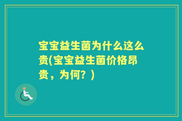 宝宝益生菌为什么这么贵(宝宝益生菌价格昂贵，为何？)