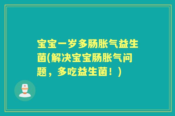 宝宝一岁多肠益生菌(解决宝宝肠问题,多吃益生菌!) 宝宝一岁多肠益生菌(解决宝宝肠问题,多吃益生菌!)