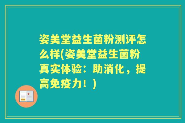 姿美堂益生菌粉测评怎么样(姿美堂益生菌粉真实体验：助消化，提高力！)