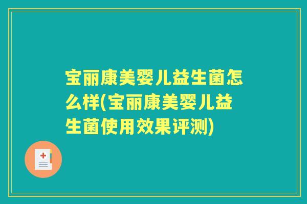 宝丽康美婴儿益生菌怎么样(宝丽康美婴儿益生菌使用效果评测) 宝丽康美婴儿益生菌怎么样(宝丽康美婴儿益生菌使用效果评测)