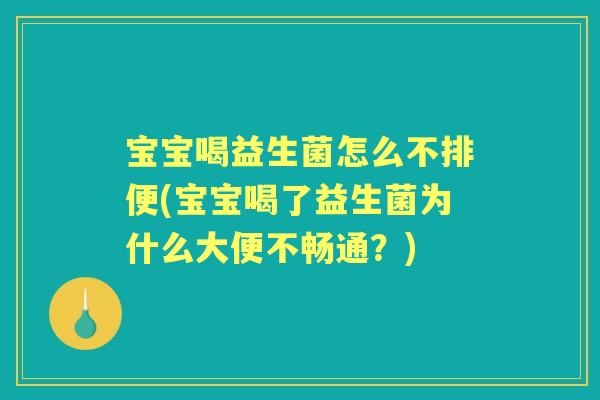 宝宝喝益生菌怎么不排便(宝宝喝了益生菌为什么大便不畅通?) 宝宝喝益生菌怎么不排便(宝宝喝了益生菌为什么大便不畅通?)