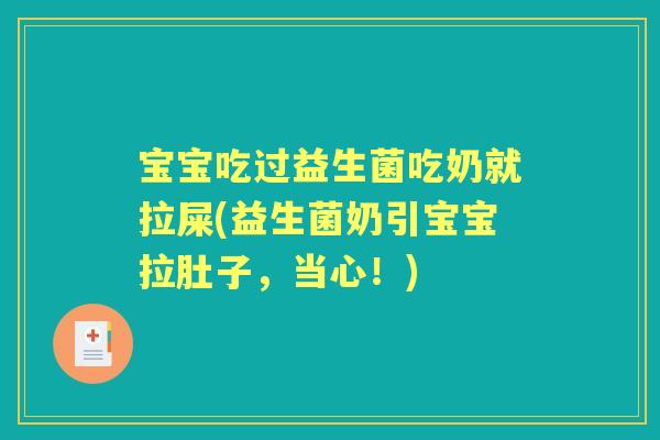 宝宝吃过益生菌吃奶就拉屎(益生菌奶引宝宝拉肚子,当心!) 宝宝吃过益生菌吃奶就拉屎(益生菌奶引宝宝拉肚子,当心!)