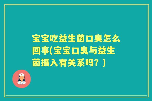 宝宝吃益生菌怎么回事(宝宝与益生菌摄入有关系吗?) 宝宝吃益生菌怎么回事(宝宝与益生菌摄入有关系吗?)