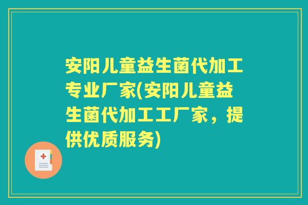 安阳儿童益生菌代加工专业厂家(安阳儿童益生菌代加工工厂家,提供优质服务) 安阳儿童益生菌代加工专业厂家(安阳儿童益生菌代加工工厂家,提供优质服务)