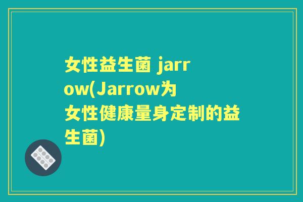 女性益生菌 jarrow(Jarrow为女性健康量身定制的益生菌)