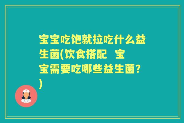 宝宝吃饱就拉吃什么益生菌(饮食搭配  宝宝需要吃哪些益生菌？)