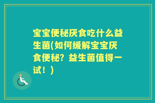 宝宝厌食吃什么益生菌(如何缓解宝宝厌食?益生菌值得一试!) 宝宝厌食吃什么益生菌(如何缓解宝宝厌食?益生菌值得一试!)