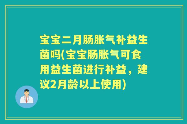 宝宝二月肠补益生菌吗(宝宝肠可食用益生菌进行补益,建议2月龄以上使用) 宝宝二月肠补益生菌吗(宝宝肠可食用益生菌进行补益,建议2月龄以上使用)