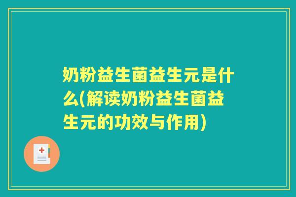 奶粉益生菌益生元是什么(解读奶粉益生菌益生元的功效与作用)