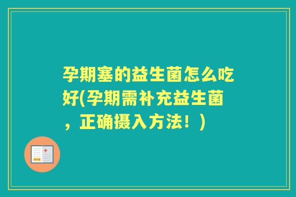 孕期塞的益生菌怎么吃好(孕期需补充益生菌，正确摄入方法！)