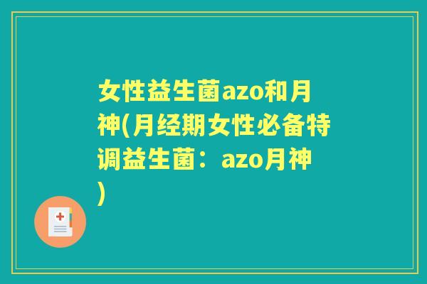 女性益生菌azo和月神(期女性必备特调益生菌:azo月神) 女性益生菌azo和月神(期女性必备特调益生菌:azo月神)