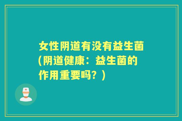 女性有没有益生菌(健康：益生菌的作用重要吗？)