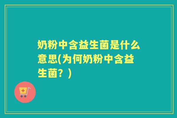 奶粉中含益生菌是什么意思(为何奶粉中含益生菌?) 奶粉中含益生菌是什么意思(为何奶粉中含益生菌?)
